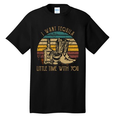 I Want Tequila Little Time With You Cowboy Boots Rodeo Howdy Tall T-Shirt