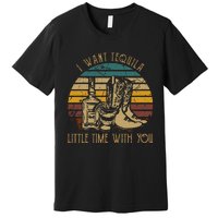 I Want Tequila Little Time With You Cowboy Boots Rodeo Howdy Premium T-Shirt