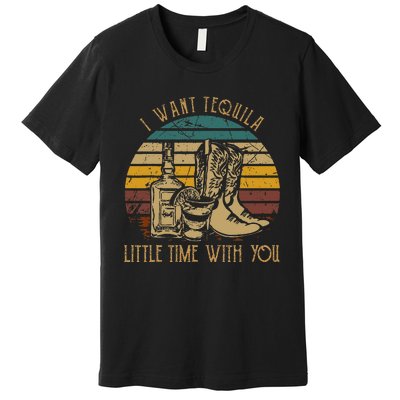 I Want Tequila Little Time With You Cowboy Boots Rodeo Howdy Premium T-Shirt