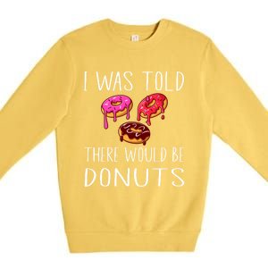 I Was Told There Would Be Donuts Doughnut Dessert Gift Premium Crewneck Sweatshirt