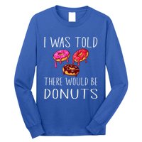 I Was Told There Would Be Donuts Doughnut Dessert Gift Long Sleeve Shirt