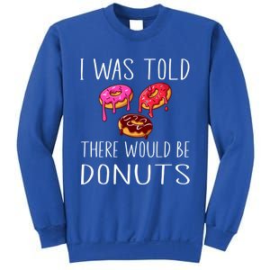 I Was Told There Would Be Donuts Doughnut Dessert Gift Sweatshirt