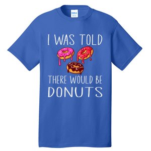 I Was Told There Would Be Donuts Doughnut Dessert Gift Tall T-Shirt