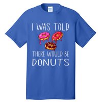 I Was Told There Would Be Donuts Doughnut Dessert Gift Tall T-Shirt