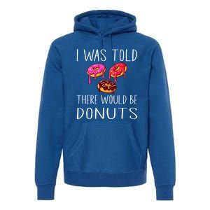 I Was Told There Would Be Donuts Doughnut Dessert Gift Premium Hoodie