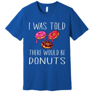 I Was Told There Would Be Donuts Doughnut Dessert Gift Premium T-Shirt