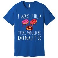 I Was Told There Would Be Donuts Doughnut Dessert Gift Premium T-Shirt