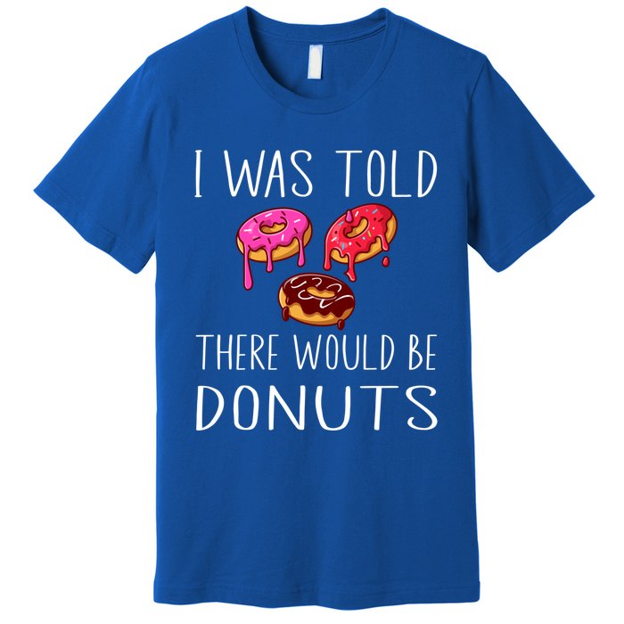 I Was Told There Would Be Donuts Doughnut Dessert Gift Premium T-Shirt