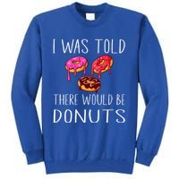 I Was Told There Would Be Donuts Doughnut Dessert Gift Tall Sweatshirt