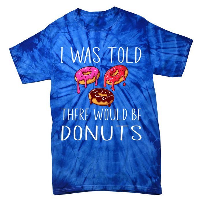 I Was Told There Would Be Donuts Doughnut Dessert Gift Tie-Dye T-Shirt