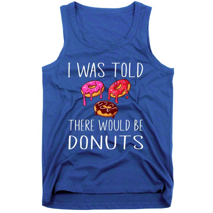 I Was Told There Would Be Donuts Doughnut Dessert Gift Tank Top