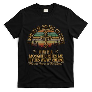 I Want To Be So Full Of Christ That If A Mosquito Bites Me T-Shirt