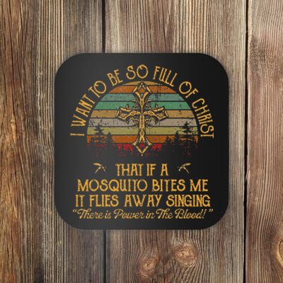 I Want To Be So Full Of Christ That If A Mosquito Bites Me Coaster