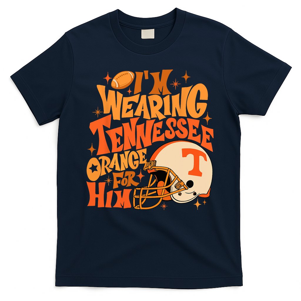 Im Wearing Tennessee Orange For Him T-Shirt