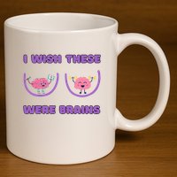 I Wish These Were Brains 11oz C Handle Ceramic Mug