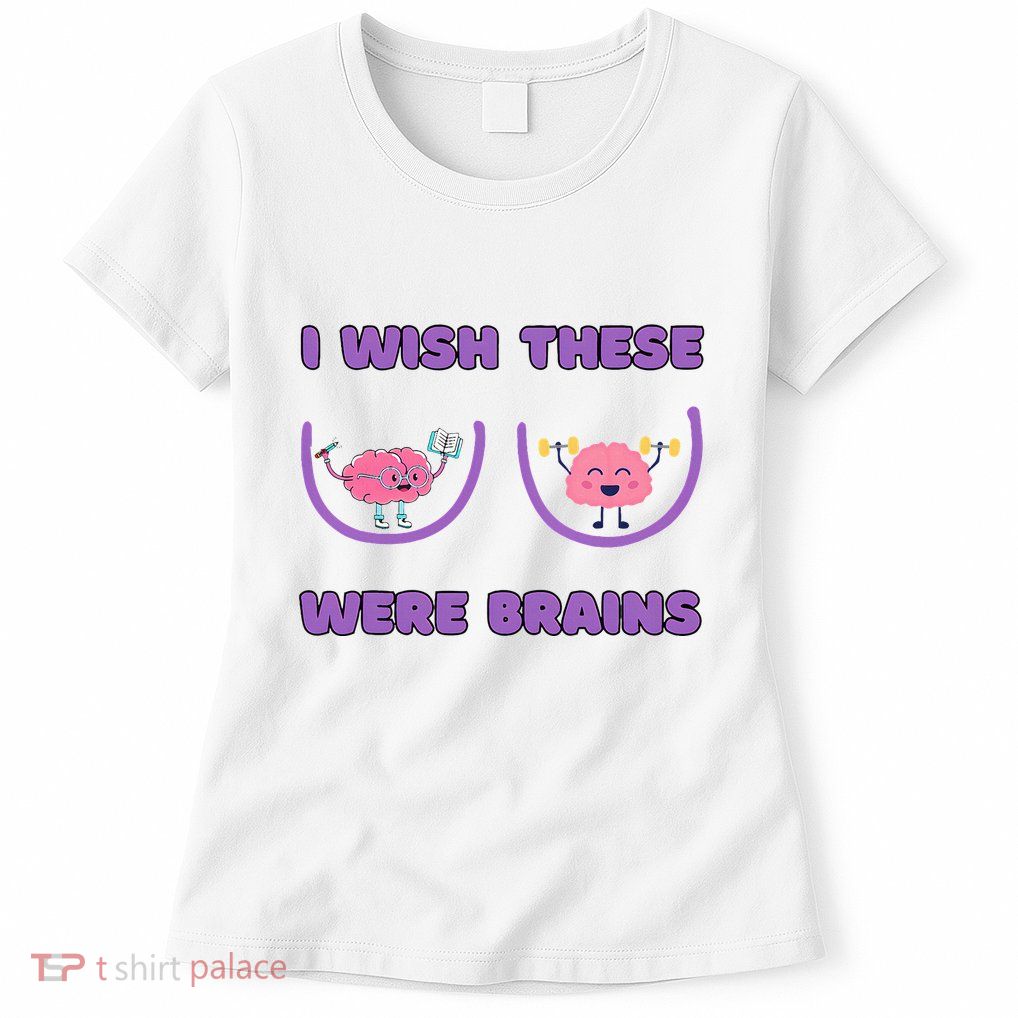 I Wish These Were Brains Womens T-Shirt