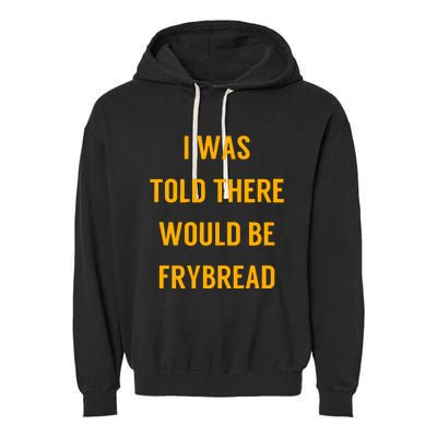 I Was Told There Would Be Frybread Garment-Dyed Fleece Hoodie