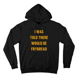 I Was Told There Would Be Frybread Hoodie