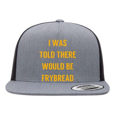 I Was Told There Would Be Frybread Flat Bill Trucker Hat