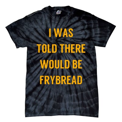 I Was Told There Would Be Frybread Tie-Dye T-Shirt