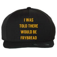 I Was Told There Would Be Frybread Wool Snapback Cap