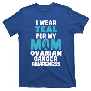 I Wear Teal For My Mom Ovarian Cancer Awareness Ribbon Gift T-Shirt