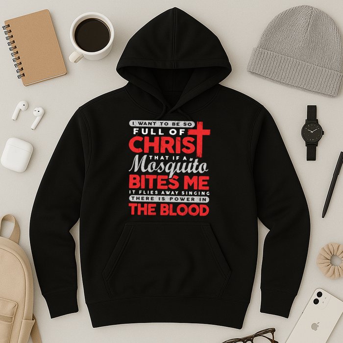 I Want To Be So Full Of Christ That If A Mosquito Bites Me Hoodie