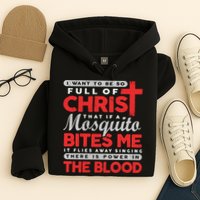 I Want To Be So Full Of Christ That If A Mosquito Bites Me Hoodie