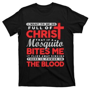 I Want To Be So Full Of Christ That If A Mosquito Bites Me T-Shirt