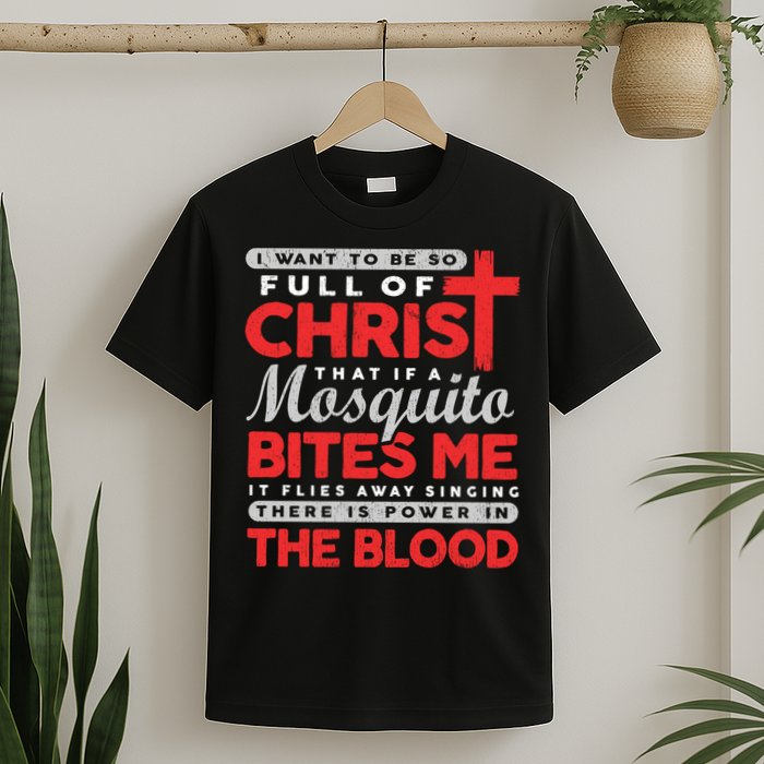 I Want To Be So Full Of Christ That If A Mosquito Bites Me T-Shirt