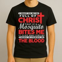 I Want To Be So Full Of Christ That If A Mosquito Bites Me T-Shirt