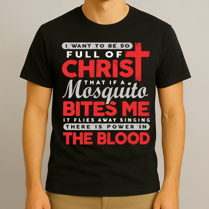 I Want To Be So Full Of Christ That If A Mosquito Bites Me T-Shirt