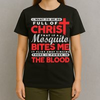 I Want To Be So Full Of Christ That If A Mosquito Bites Me T-Shirt