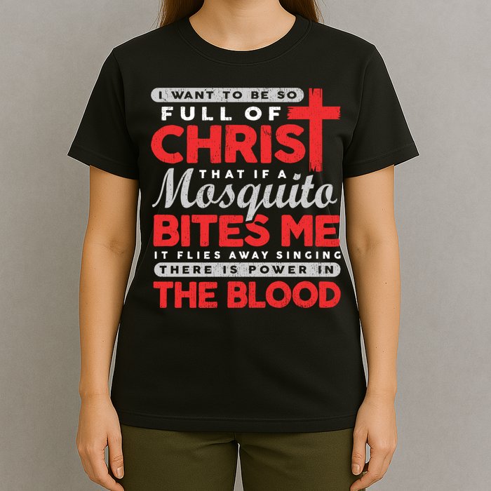 I Want To Be So Full Of Christ That If A Mosquito Bites Me T-Shirt