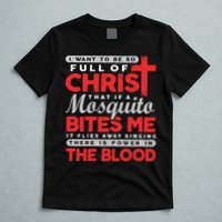 I Want To Be So Full Of Christ That If A Mosquito Bites Me T-Shirt