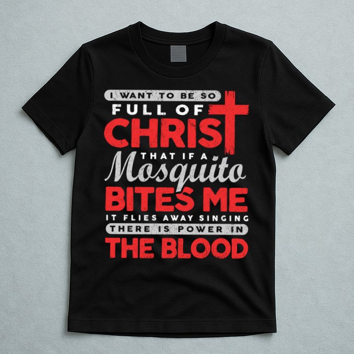 I Want To Be So Full Of Christ That If A Mosquito Bites Me T-Shirt