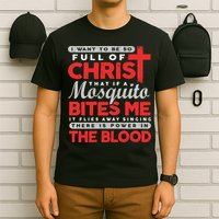 I Want To Be So Full Of Christ That If A Mosquito Bites Me T-Shirt