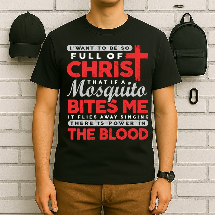 I Want To Be So Full Of Christ That If A Mosquito Bites Me T-Shirt