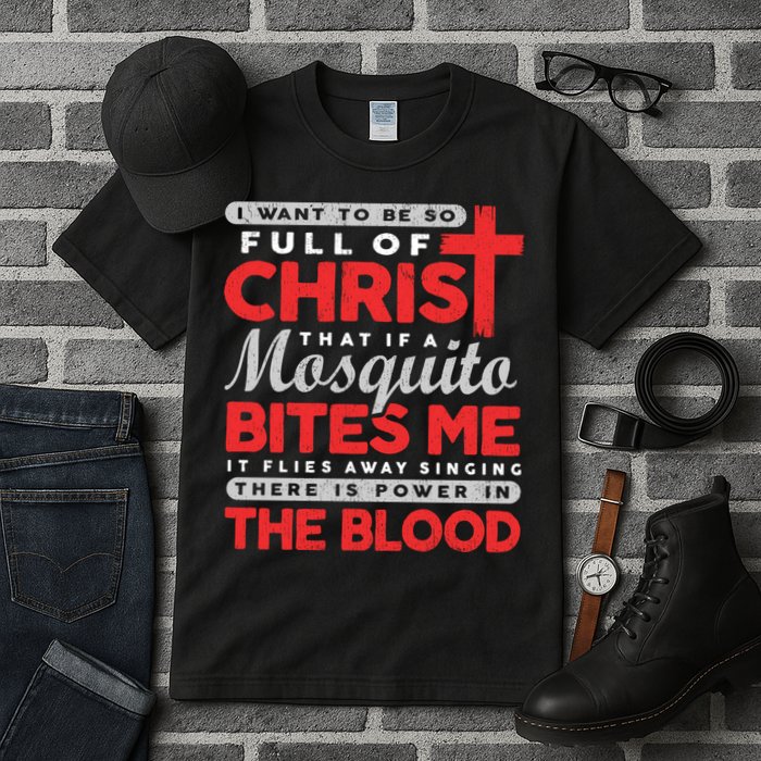 I Want To Be So Full Of Christ That If A Mosquito Bites Me Tall T-Shirt