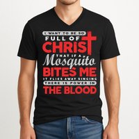 I Want To Be So Full Of Christ That If A Mosquito Bites Me V-Neck T-Shirt