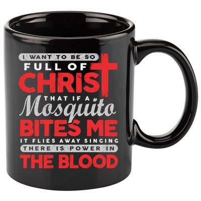 I Want To Be So Full Of Christ That If A Mosquito Bites Me 11oz C Handle Ceramic Mug