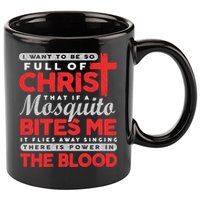 I Want To Be So Full Of Christ That If A Mosquito Bites Me 11oz C Handle Ceramic Mug