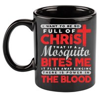I Want To Be So Full Of Christ That If A Mosquito Bites Me 11oz C Handle Ceramic Mug