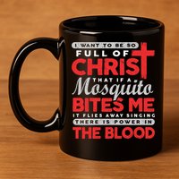 I Want To Be So Full Of Christ That If A Mosquito Bites Me 11oz C Handle Ceramic Mug