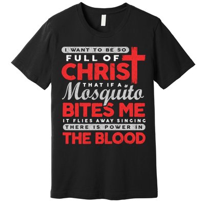 I Want To Be So Full Of Christ That If A Mosquito Bites Me Premium T-Shirt