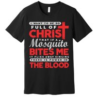 I Want To Be So Full Of Christ That If A Mosquito Bites Me Premium T-Shirt