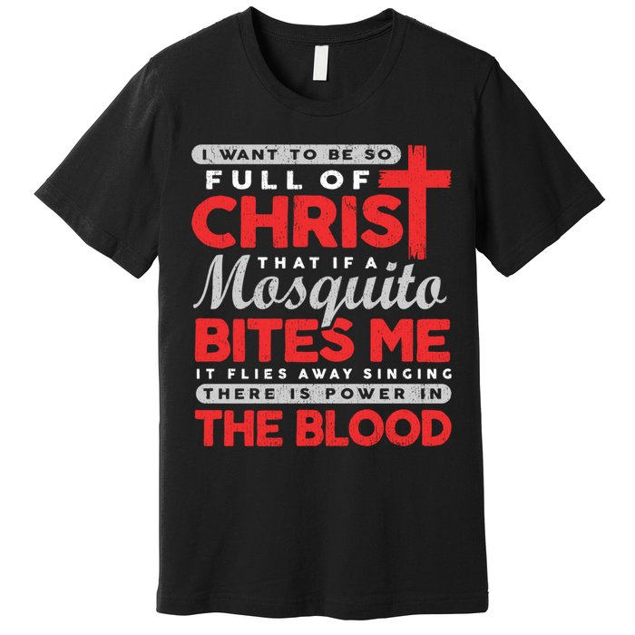 I Want To Be So Full Of Christ That If A Mosquito Bites Me Premium T-Shirt