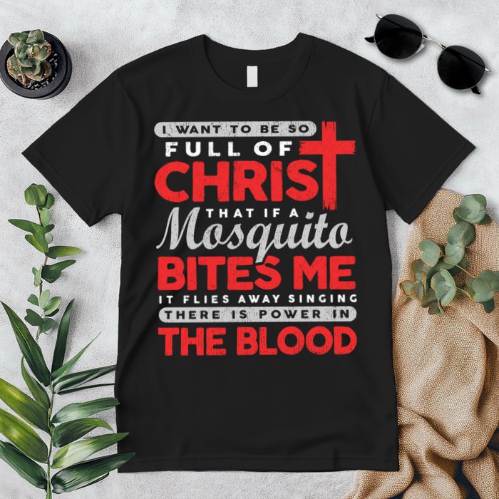 I Want To Be So Full Of Christ That If A Mosquito Bites Me Premium T-Shirt