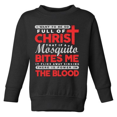 I Want To Be So Full Of Christ That If A Mosquito Bites Me Toddler Sweatshirt