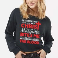 I Want To Be So Full Of Christ That If A Mosquito Bites Me Cropped Pullover Crew